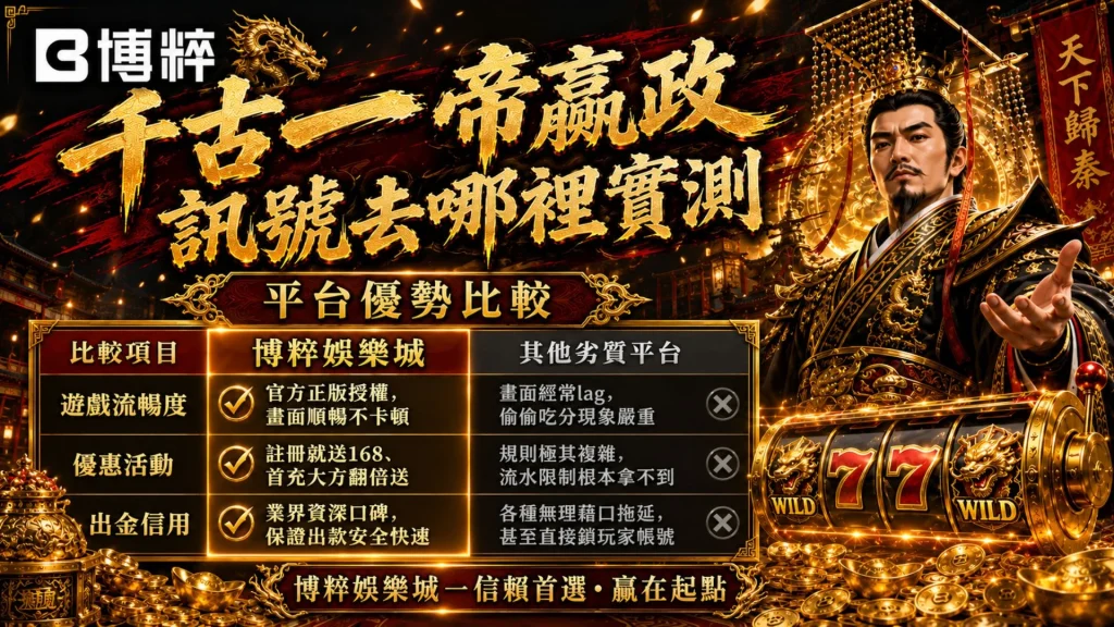 千古一帝嬴政訊號去哪裡實測之平台福利比較表格，清晰將博粹娛樂城與黑心劣質平台在安全出金、RTP勝率與反水等維度進行風控防線對比。