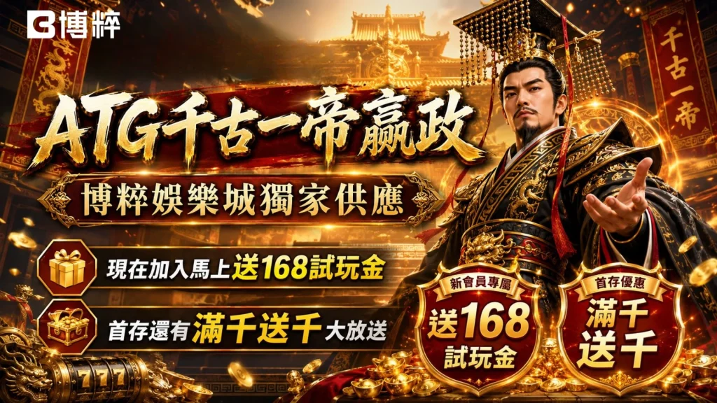 ATG千古一帝贏政玩法宣傳圖卡,金色大字標註打造專屬你的暴富神話,右側為秦始皇手繪高光,下方醒目展示註冊送168與首儲送千元等福利標誌。